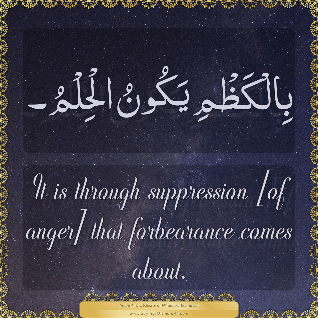 It is through suppression [of anger] that forbearance comes about.